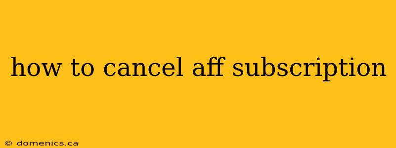 how to cancel aff subscription