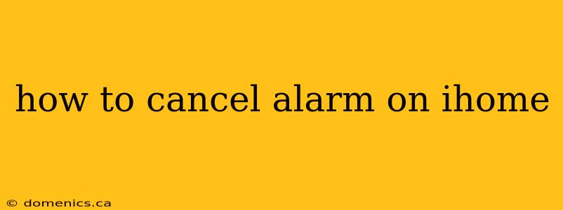 how to cancel alarm on ihome