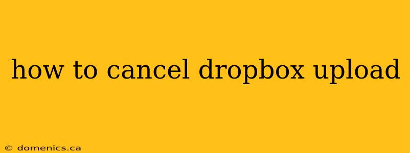 how to cancel dropbox upload