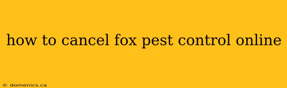 how to cancel fox pest control online