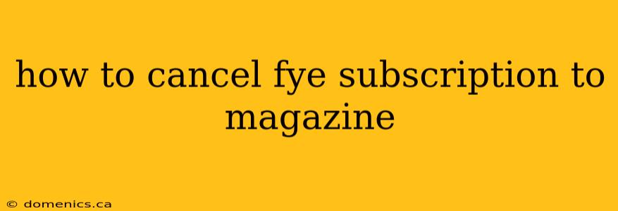 how to cancel fye subscription to magazine