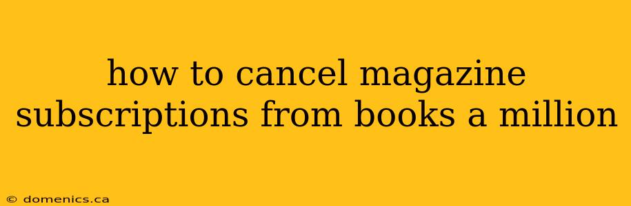 how to cancel magazine subscriptions from books a million