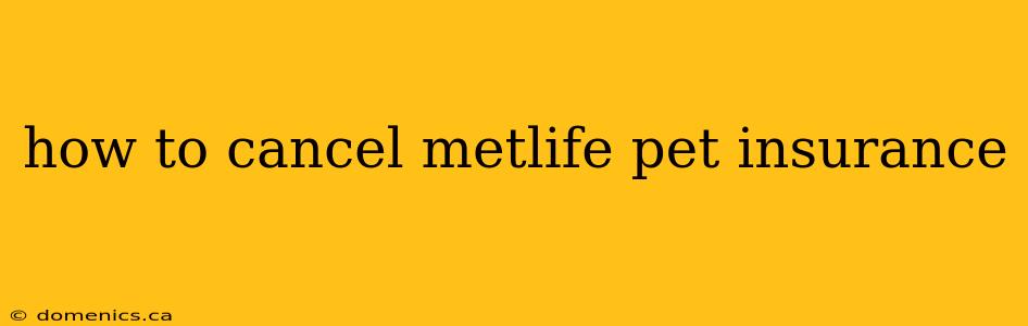 how to cancel metlife pet insurance