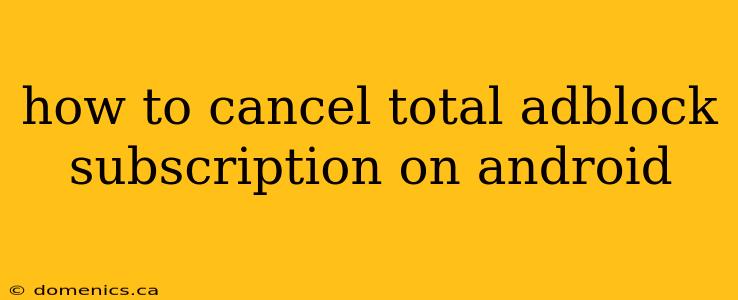 how to cancel total adblock subscription on android