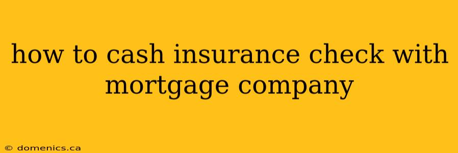 how to cash insurance check with mortgage company
