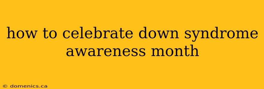 how to celebrate down syndrome awareness month