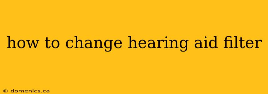 how to change hearing aid filter