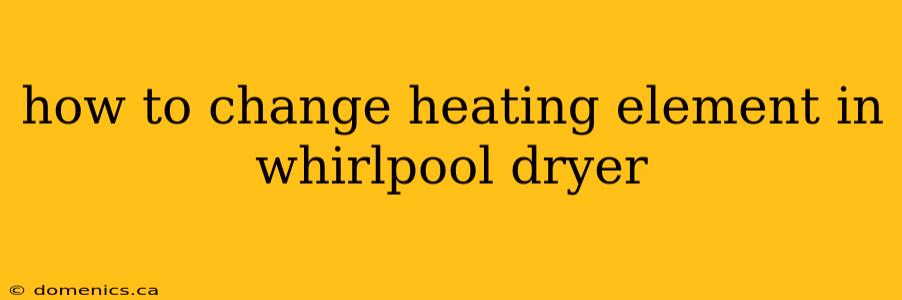 how to change heating element in whirlpool dryer