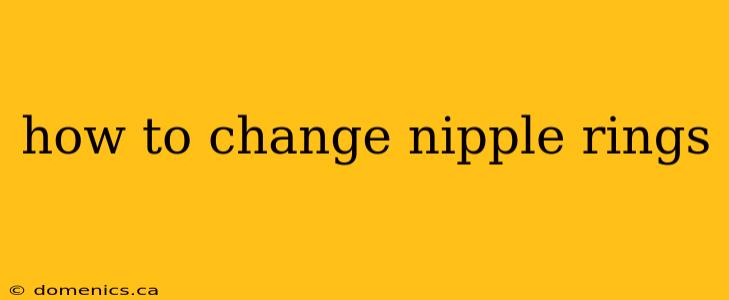 how to change nipple rings