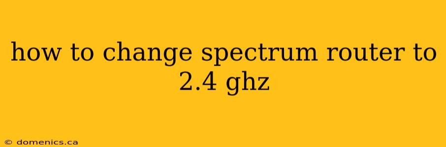 how to change spectrum router to 2.4 ghz