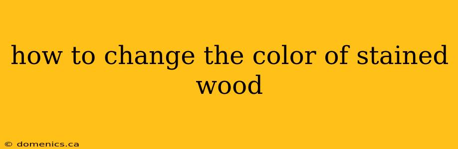 how to change the color of stained wood