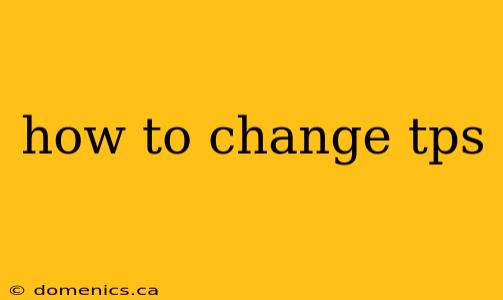 how to change tps