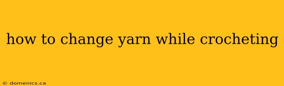 how to change yarn while crocheting