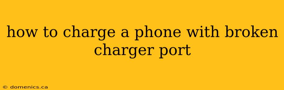 how to charge a phone with broken charger port