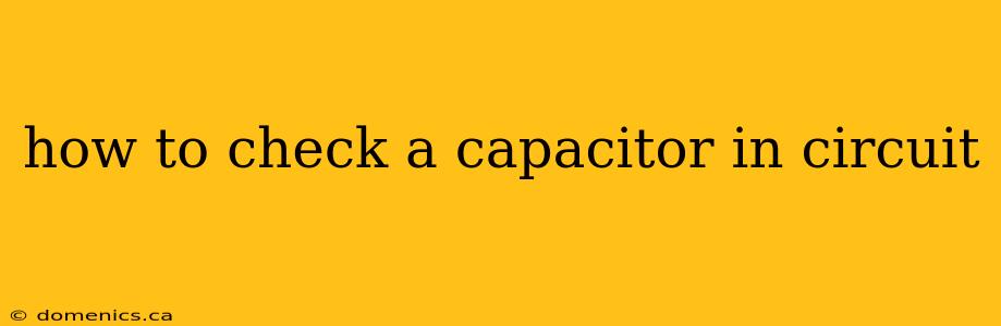 how to check a capacitor in circuit