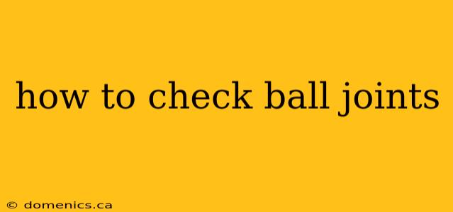 how to check ball joints