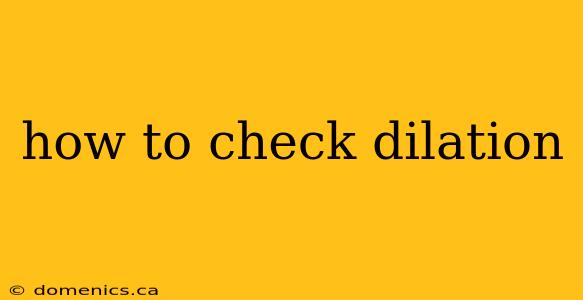 how to check dilation