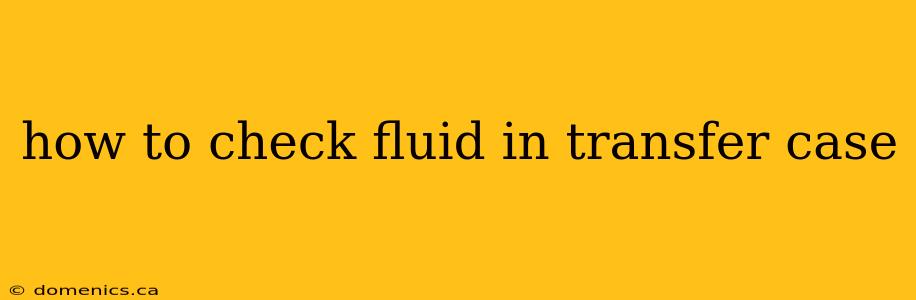 how to check fluid in transfer case