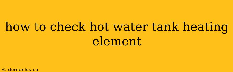 how to check hot water tank heating element