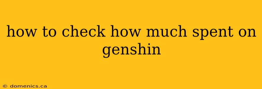 how to check how much spent on genshin