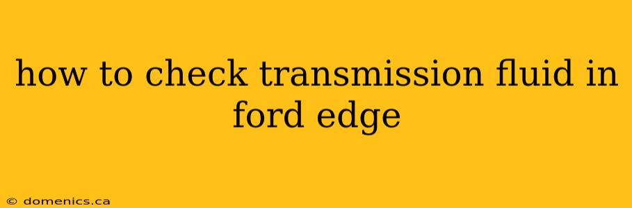 how to check transmission fluid in ford edge