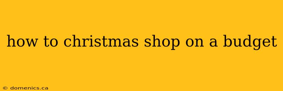 how to christmas shop on a budget