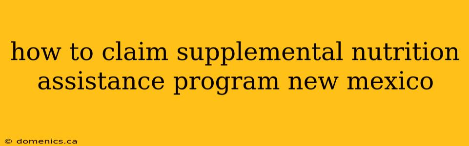 how to claim supplemental nutrition assistance program new mexico