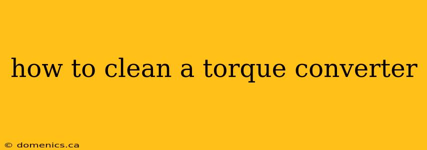 how to clean a torque converter
