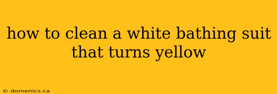 how to clean a white bathing suit that turns yellow