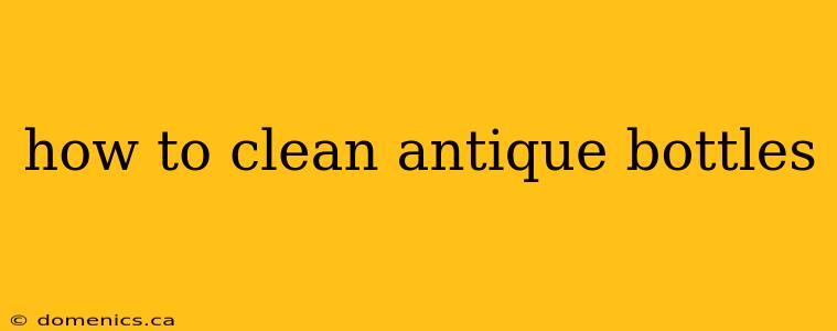 how to clean antique bottles