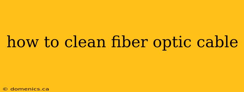 how to clean fiber optic cable