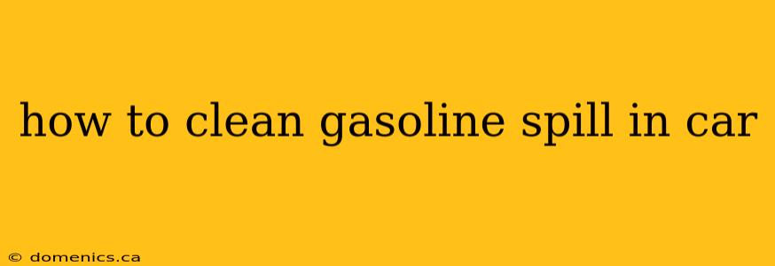 how to clean gasoline spill in car