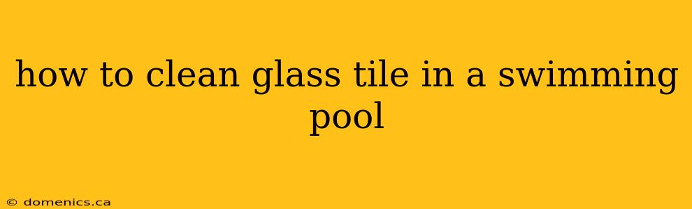 how to clean glass tile in a swimming pool