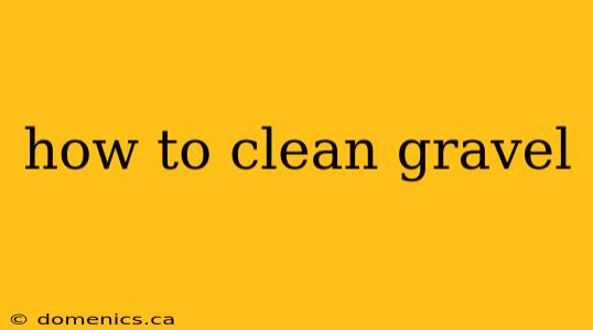 how to clean gravel