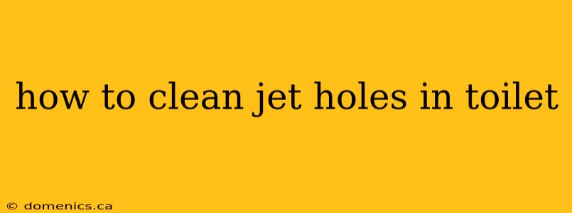 how to clean jet holes in toilet