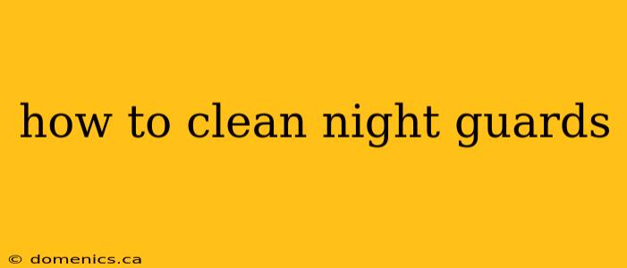 how to clean night guards