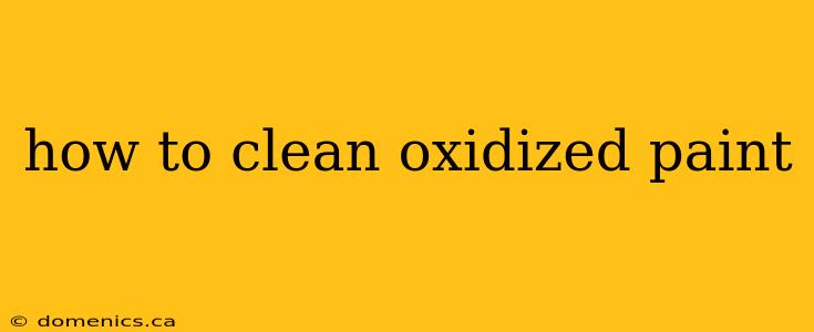 how to clean oxidized paint