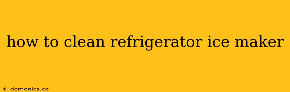 how to clean refrigerator ice maker
