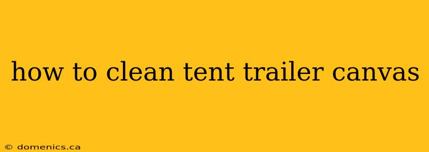 how to clean tent trailer canvas