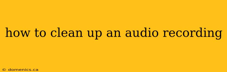 how to clean up an audio recording