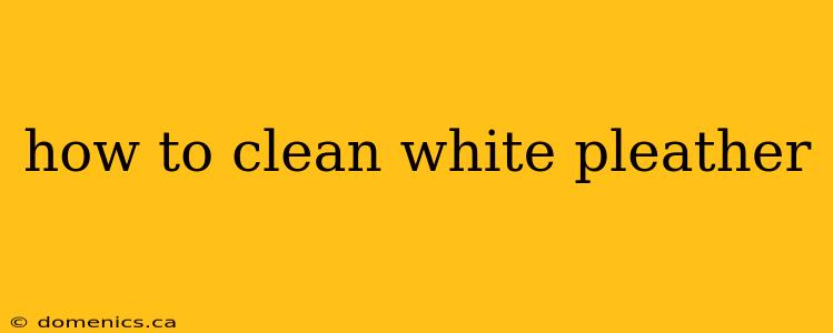 how to clean white pleather