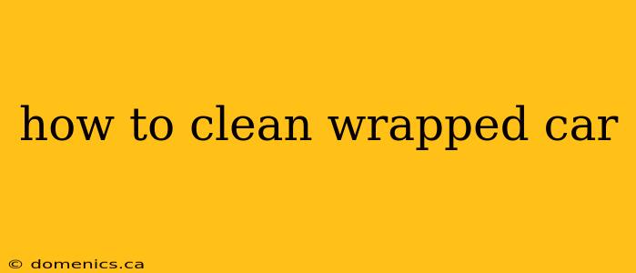 how to clean wrapped car