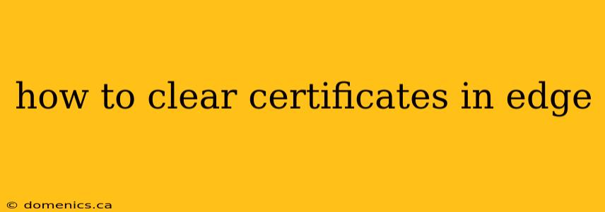 how to clear certificates in edge