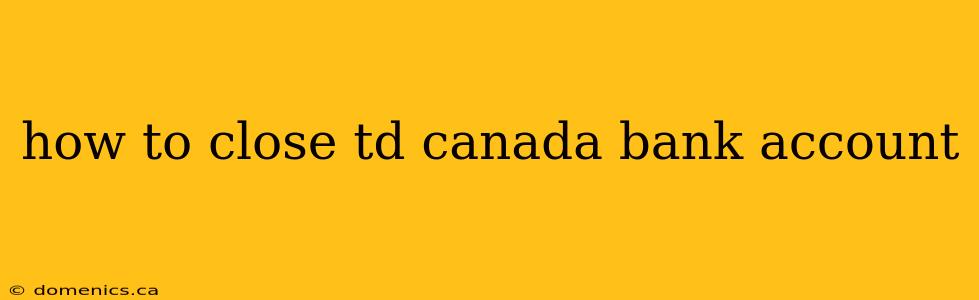 how to close td canada bank account