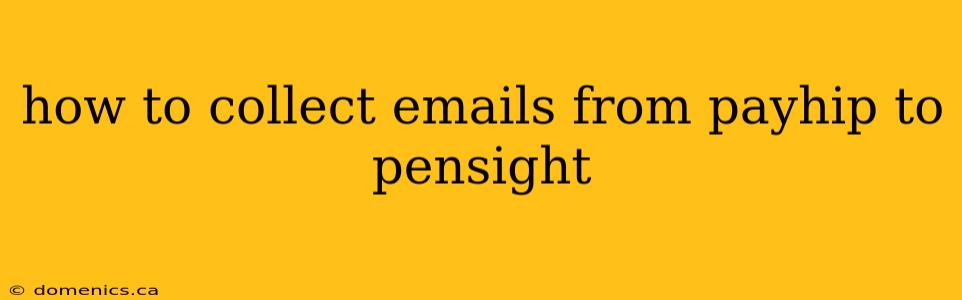 how to collect emails from payhip to pensight