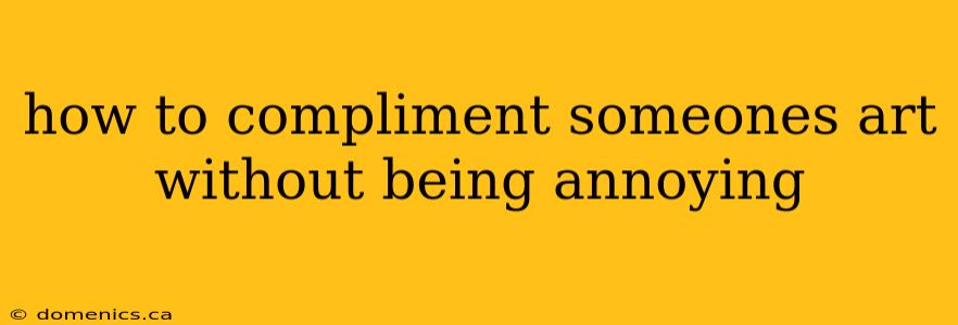 how to compliment someones art without being annoying