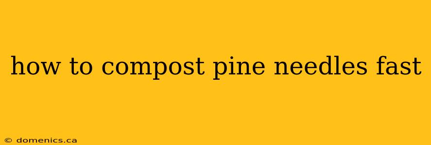 how to compost pine needles fast