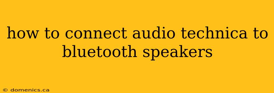 how to connect audio technica to bluetooth speakers