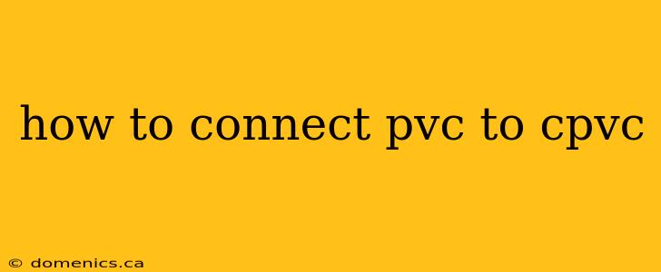 how to connect pvc to cpvc