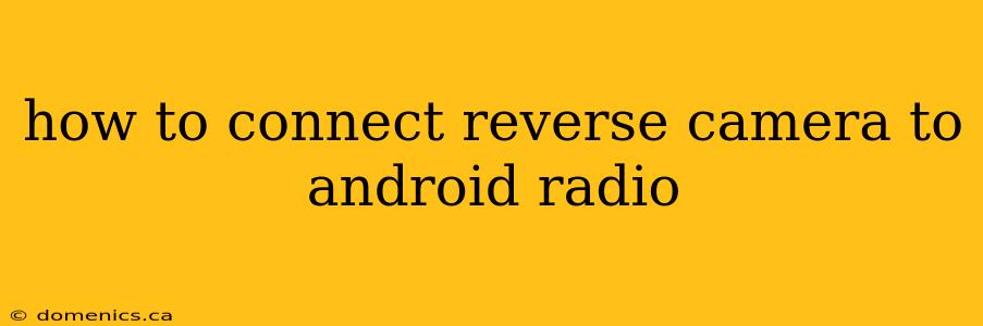 how to connect reverse camera to android radio